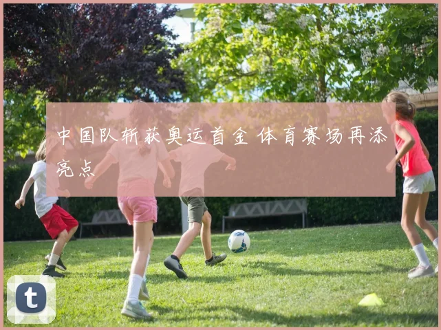 中国队斩获奥运首金 体育赛场再添亮点