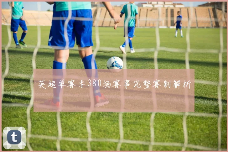 英超单赛季380场赛事完整赛制解析