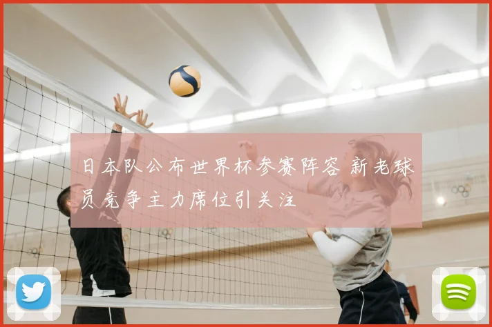 日本队公布世界杯参赛阵容 新老球员竞争主力席位引关注
