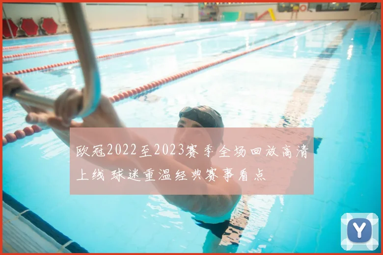 欧冠2022至2023赛季全场回放高清上线 球迷重温经典赛事看点